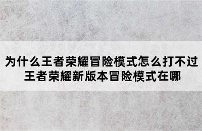 为什么王者荣耀冒险模式怎么打不过 王者荣耀新版本冒险模式在哪